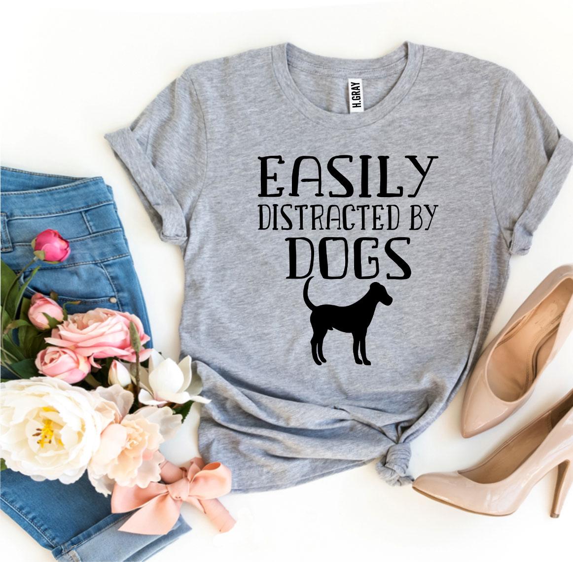 Easily Distracted By Dogs T-Shirt — Wear Your Obsession Proudly | Soft Premium Cotton Tee | Furry Home